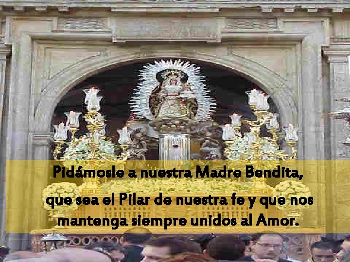 Pidámosle a nuestra Madre Bendita, que sea el Pilar de nuestra fe y que