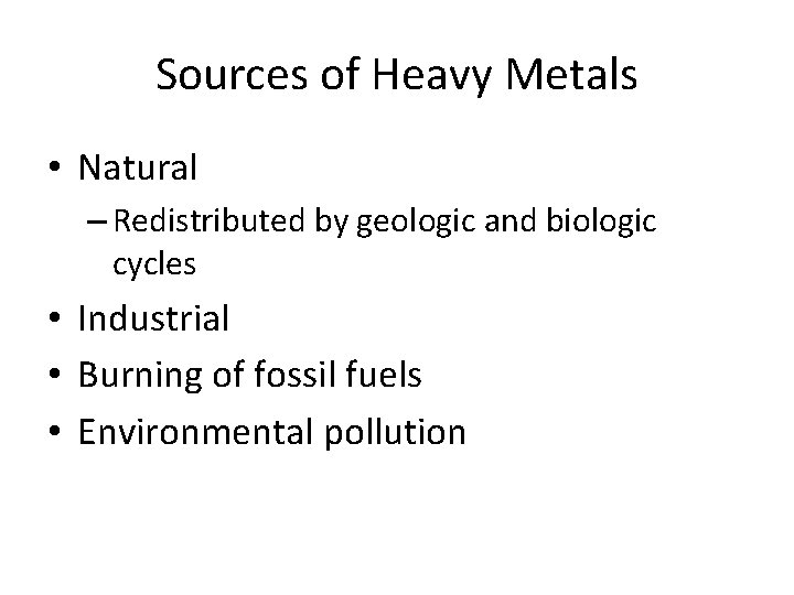 Sources of Heavy Metals • Natural – Redistributed by geologic and biologic cycles •