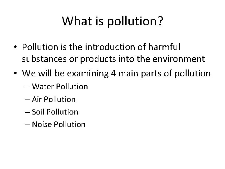 What is pollution? • Pollution is the introduction of harmful substances or products into