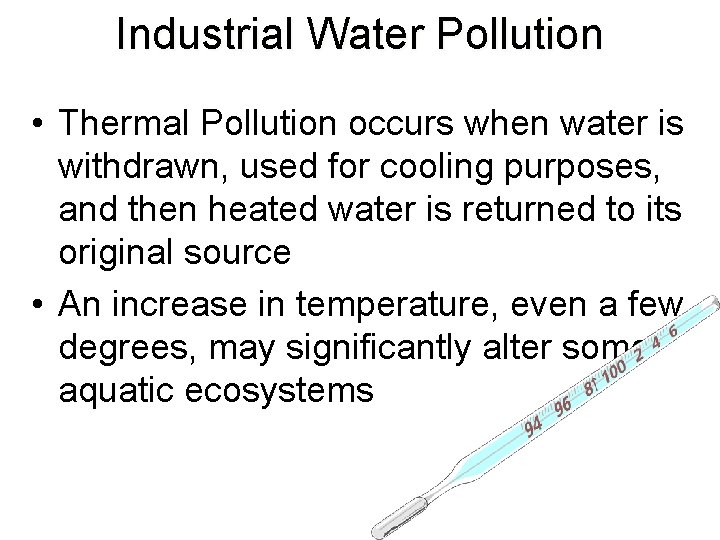 Industrial Water Pollution • Thermal Pollution occurs when water is withdrawn, used for cooling