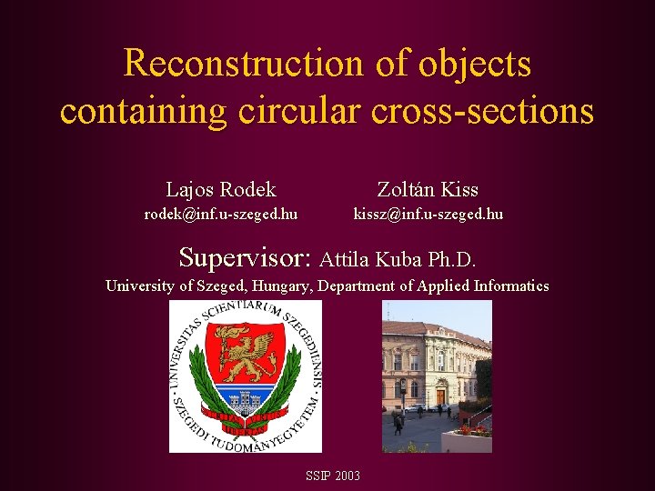 Reconstruction of objects containing circular cross-sections Lajos Rodek Zoltán Kiss rodek@inf. u-szeged. hu kissz@inf.