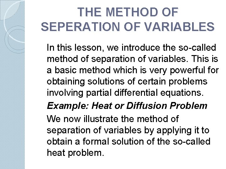 THE METHOD OF SEPERATION OF VARIABLES In this lesson, we introduce the so-called method