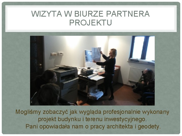 WIZYTA W BIURZE PARTNERA PROJEKTU Mogliśmy zobaczyć jak wygląda profesjonalnie wykonany projekt budynku i