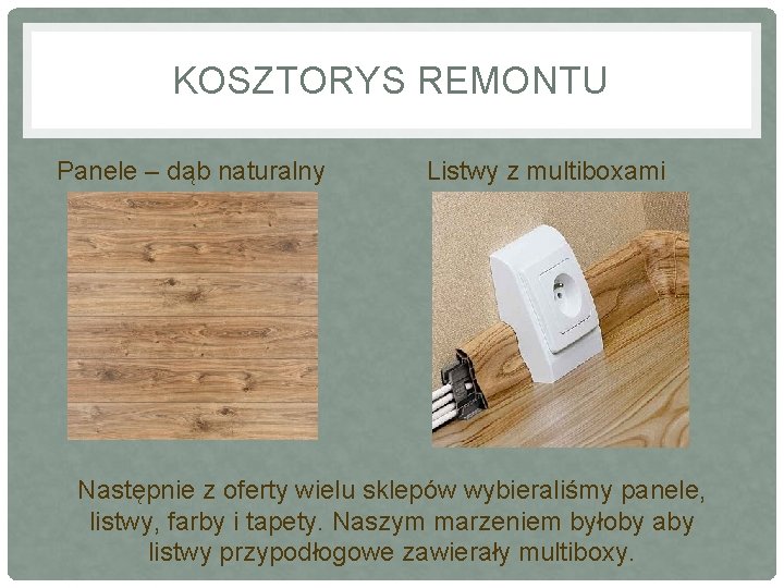 KOSZTORYS REMONTU Panele – dąb naturalny Listwy z multiboxami Następnie z oferty wielu sklepów