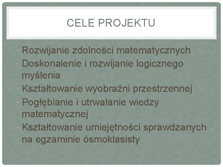 CELE PROJEKTU • Rozwijanie zdolności matematycznych • Doskonalenie i rozwijanie logicznego myślenia • Kształtowanie