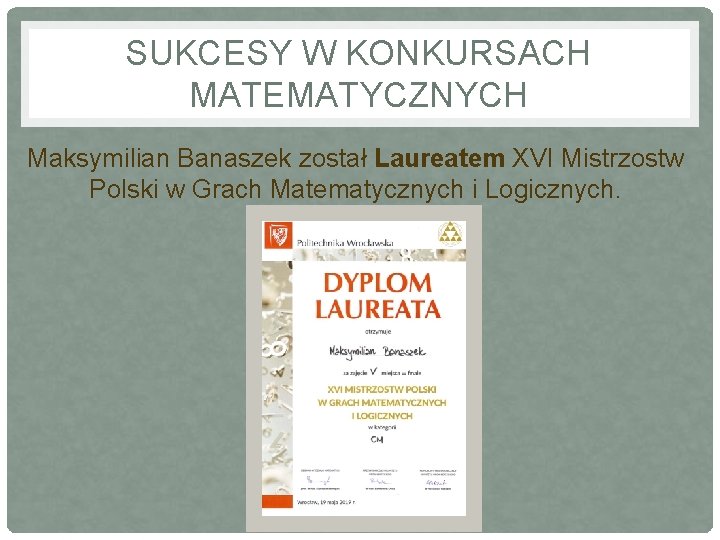 SUKCESY W KONKURSACH MATEMATYCZNYCH Maksymilian Banaszek został Laureatem XVI Mistrzostw Polski w Grach Matematycznych