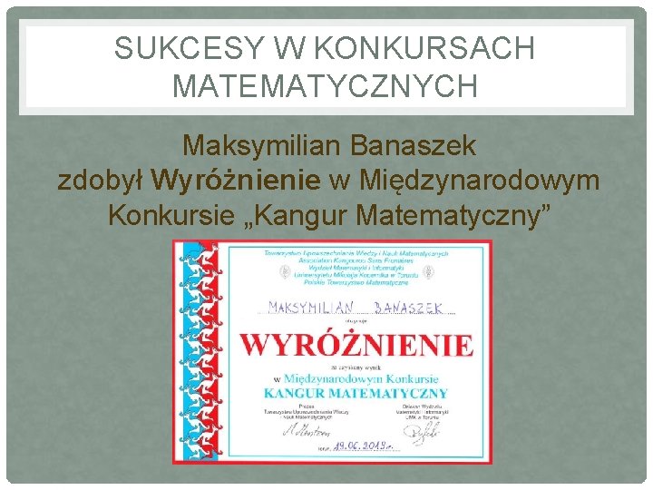 SUKCESY W KONKURSACH MATEMATYCZNYCH Maksymilian Banaszek zdobył Wyróżnienie w Międzynarodowym Konkursie „Kangur Matematyczny” 