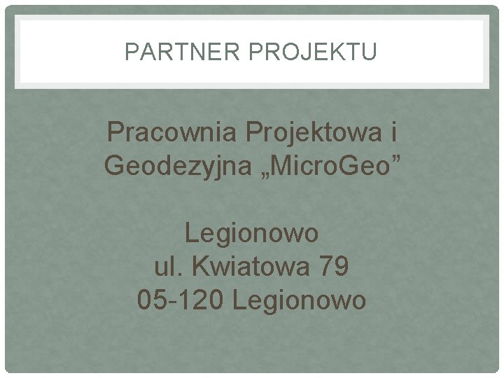 PARTNER PROJEKTU Pracownia Projektowa i Geodezyjna „Micro. Geo” Legionowo ul. Kwiatowa 79 05 -120