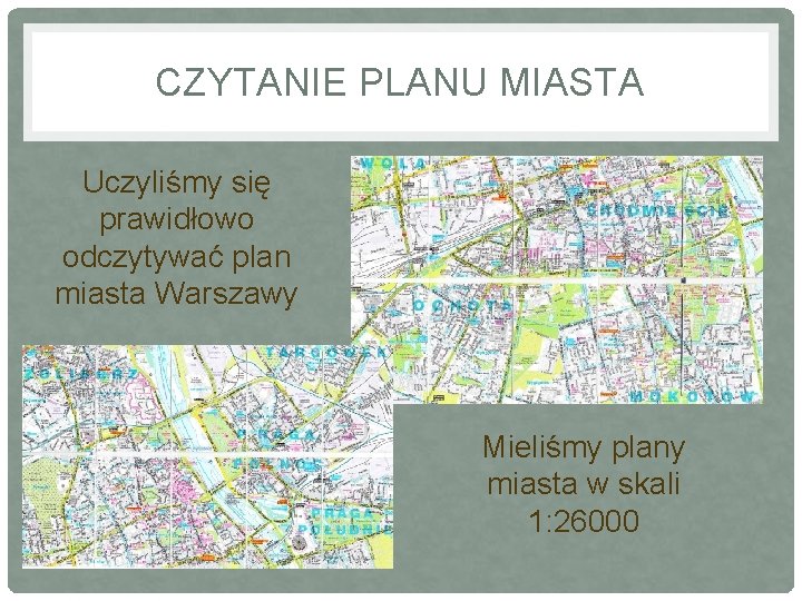 CZYTANIE PLANU MIASTA Uczyliśmy się prawidłowo odczytywać plan miasta Warszawy Mieliśmy plany miasta w