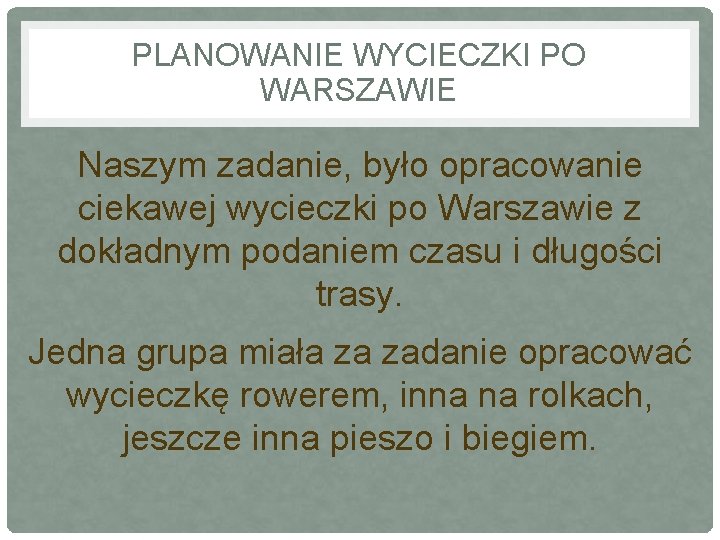 PLANOWANIE WYCIECZKI PO WARSZAWIE Naszym zadanie, było opracowanie ciekawej wycieczki po Warszawie z dokładnym