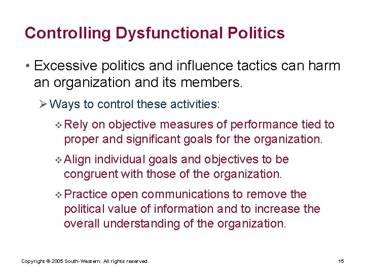 Controlling Dysfunctional Politics • Excessive politics and influence tactics can harm an organization and