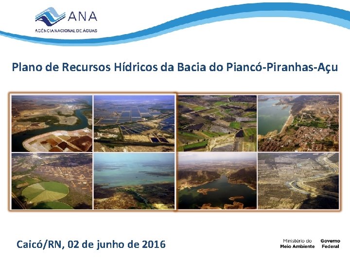 Plano de Recursos Hídricos da Bacia do Piancó-Piranhas-Açu Caicó/RN, 02 de junho de 2016