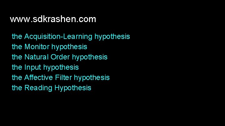 www. sdkrashen. com the Acquisition-Learning hypothesis the Monitor hypothesis the Natural Order hypothesis the