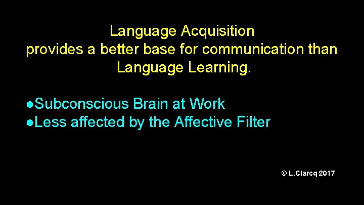 Language Acquisition provides a better base for communication than Language Learning. ●Subconscious Brain at