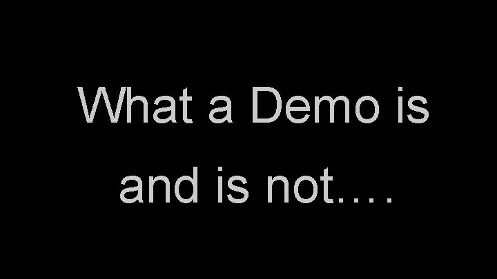 What a Demo is and is not…. 