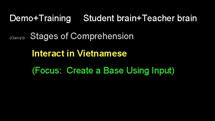 Demo+Training (Clarcq’s) Student brain+Teacher brain Stages of Comprehension Interact in Vietnamese (Focus: Create a