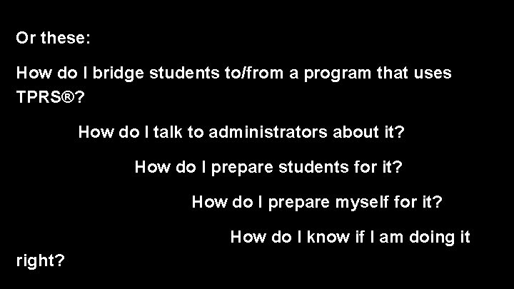 Or these: How do I bridge students to/from a program that uses TPRS®? How