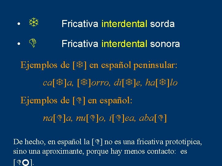  • • T D Fricativa interdental sorda Fricativa interdental sonora Ejemplos de [T]