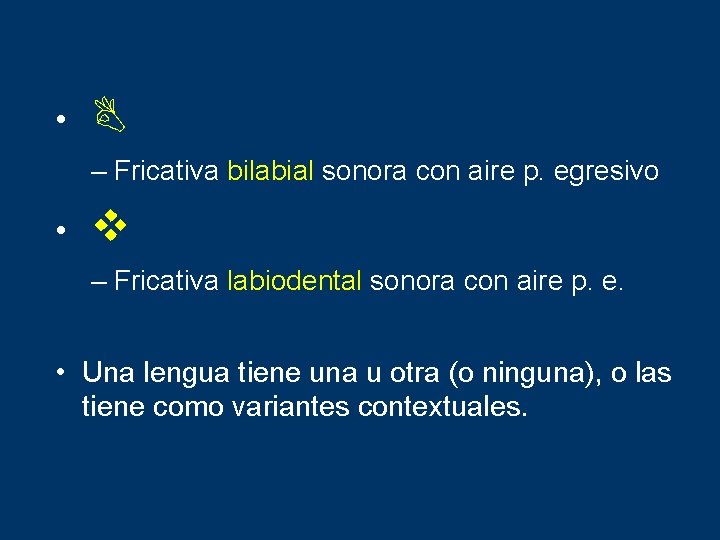  • B – Fricativa bilabial sonora con aire p. egresivo • v –