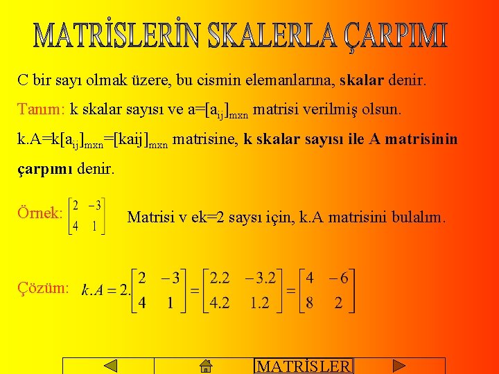 C bir sayı olmak üzere, bu cismin elemanlarına, skalar denir. Tanım: k skalar sayısı