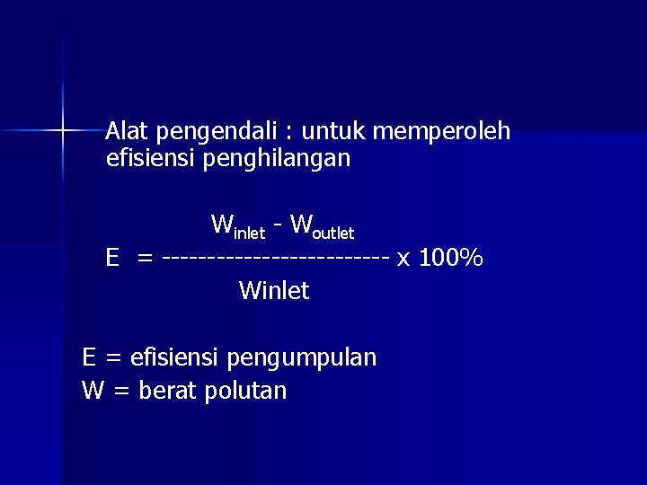 Alat pengendali : untuk memperoleh efisiensi penghilangan Winlet - Woutlet E = ------------- x