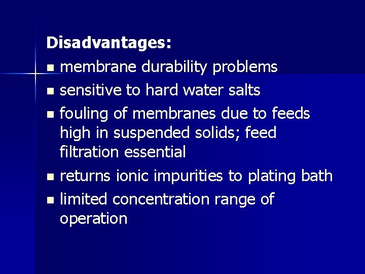 Disadvantages: n membrane durability problems n sensitive to hard water salts n fouling of