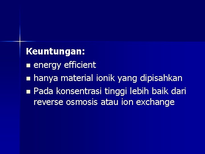 Keuntungan: n energy efficient n hanya material ionik yang dipisahkan n Pada konsentrasi tinggi