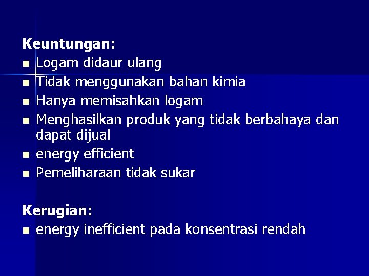 Keuntungan: n Logam didaur ulang n Tidak menggunakan bahan kimia n Hanya memisahkan logam