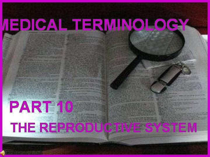 MEDICAL TERMINOLOGY PART 10 THE REPRODUCTIVE SYSTEM 