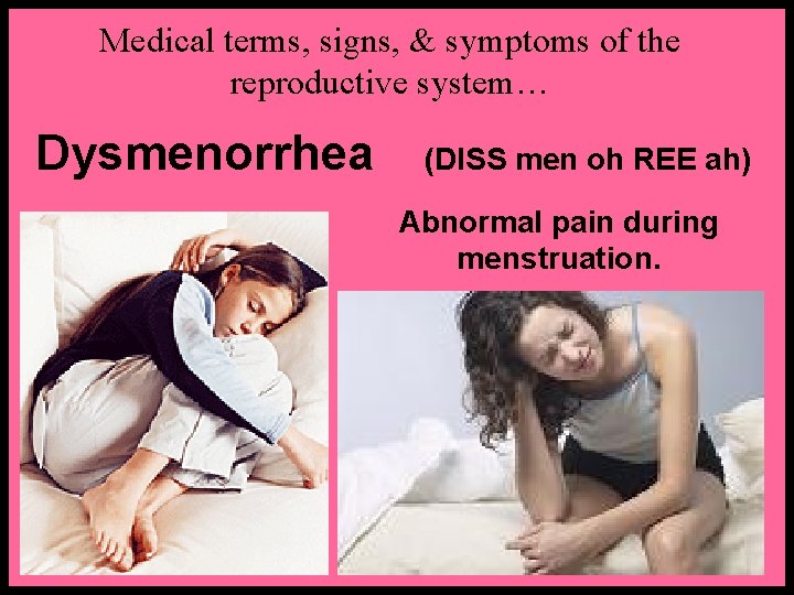 Medical terms, signs, & symptoms of the reproductive system… Dysmenorrhea (DISS men oh REE