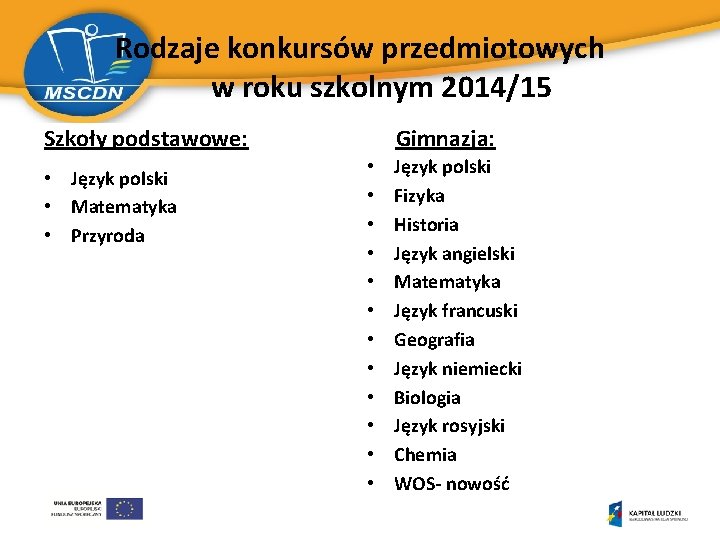 Rodzaje konkursów przedmiotowych w roku szkolnym 2014/15 Szkoły podstawowe: • Język polski • Matematyka