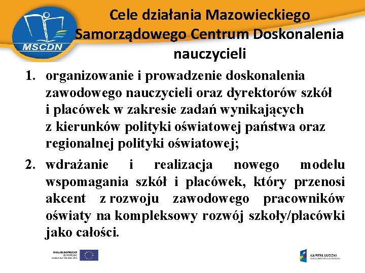 Cele działania Mazowieckiego Samorządowego Centrum Doskonalenia nauczycieli 1. organizowanie i prowadzenie doskonalenia zawodowego nauczycieli