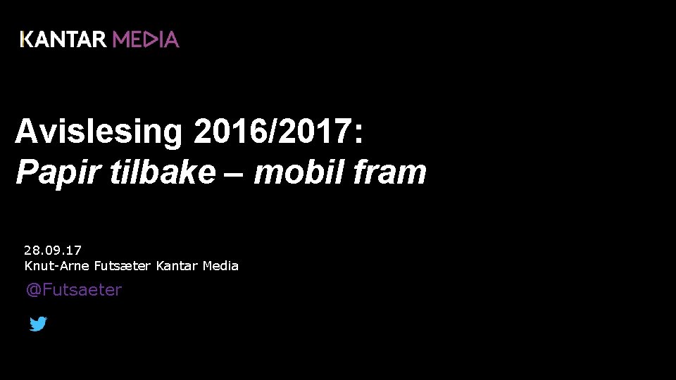 Avislesing 2016/2017: Papir tilbake – mobil fram 28. 09. 17 Knut-Arne Futsæter Kantar Media