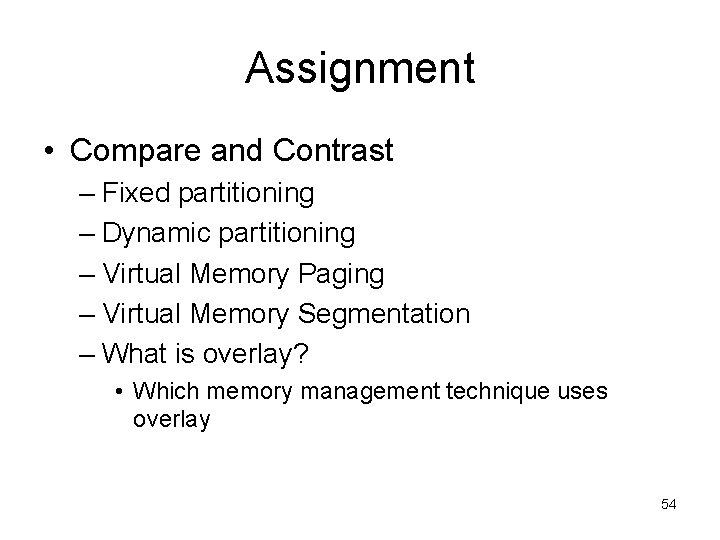 Assignment • Compare and Contrast – Fixed partitioning – Dynamic partitioning – Virtual Memory Assignment • Compare and Contrast – Fixed partitioning – Dynamic partitioning – Virtual Memory
