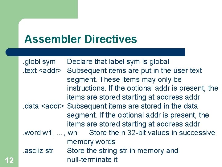 Assembler Directives 12 . globl sym Declare that label sym is global. text <addr>
