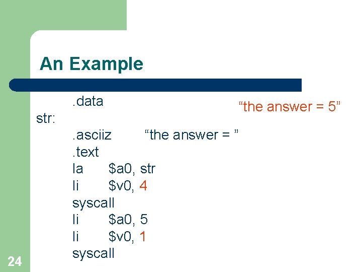 An Example. data str: 24 “the answer = 5” . asciiz “the answer =