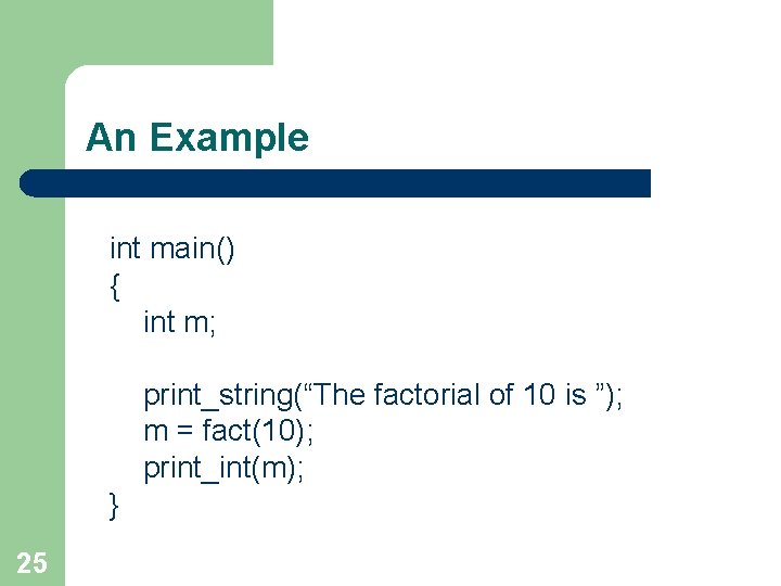 An Example int main() { int m; print_string(“The factorial of 10 is ”); m