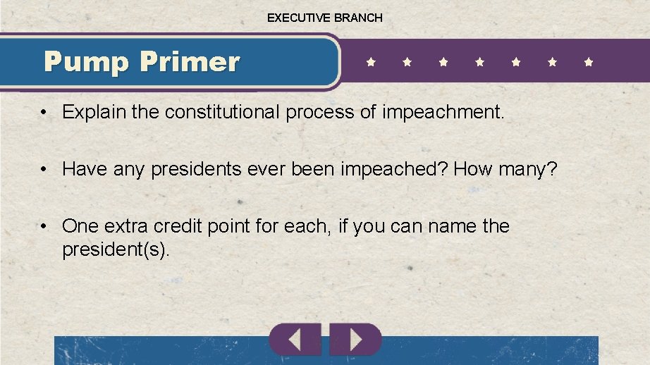 EXECUTIVE BRANCH Pump Primer • Explain the constitutional process of impeachment. • Have any