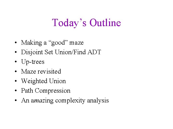 Today’s Outline • • Making a “good” maze Disjoint Set Union/Find ADT Up-trees Maze