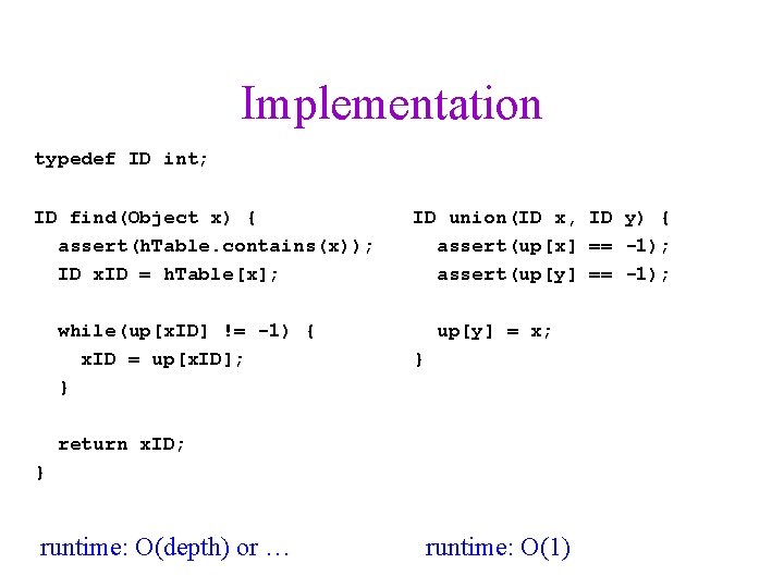 Implementation typedef ID int; ID find(Object x) { assert(h. Table. contains(x)); ID x. ID
