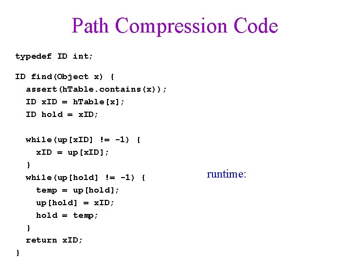 Path Compression Code typedef ID int; ID find(Object x) { assert(h. Table. contains(x)); ID