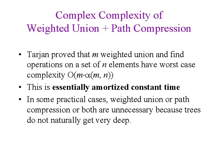 Complexity of Weighted Union + Path Compression • Tarjan proved that m weighted union