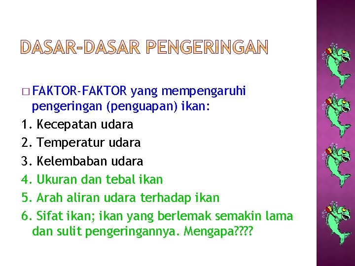 � FAKTOR-FAKTOR yang mempengaruhi pengeringan (penguapan) ikan: 1. Kecepatan udara 2. Temperatur udara 3.