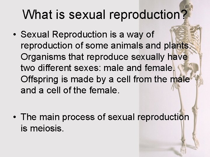 What is sexual reproduction? • Sexual Reproduction is a way of reproduction of some