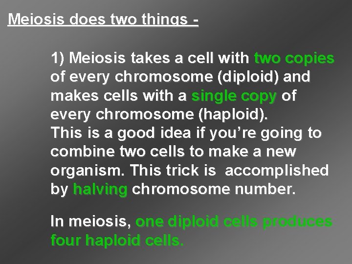 Meiosis does two things 1) Meiosis takes a cell with two copies of every