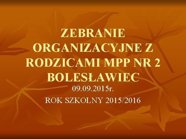 ZEBRANIE ORGANIZACYJNE Z RODZICAMI MPP NR 2 BOLESŁAWIEC 09. 2015 r. ROK SZKOLNY 2015/2016