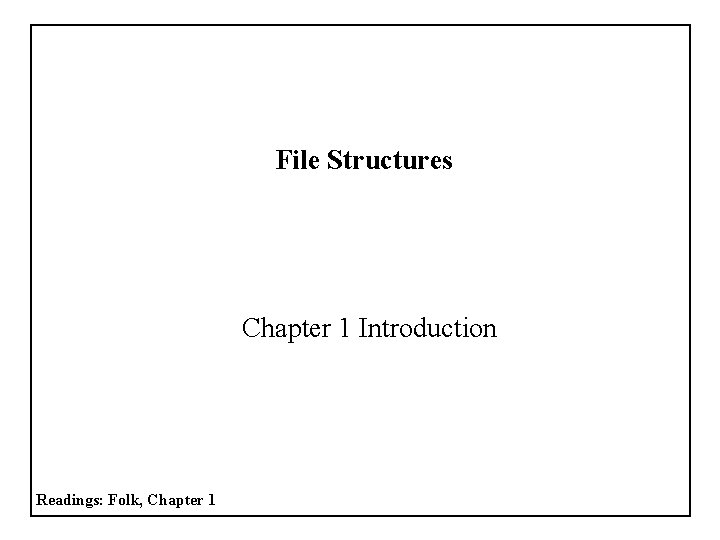 File Structures Chapter 1 Introduction Readings Folk Chapter