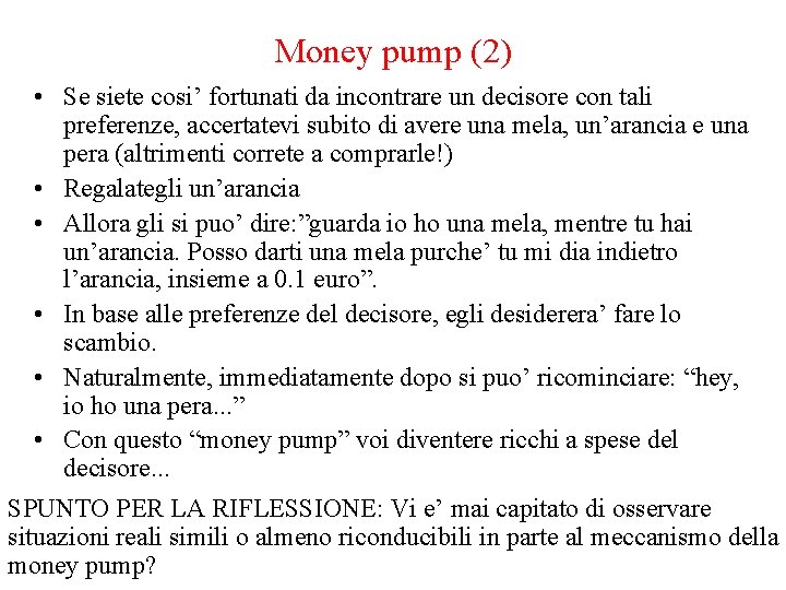 Money pump (2) • Se siete cosi’ fortunati da incontrare un decisore con tali