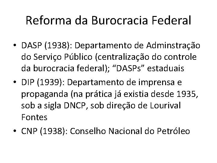 Reforma da Burocracia Federal • DASP (1938): Departamento de Adminstração do Serviço Público (centralização