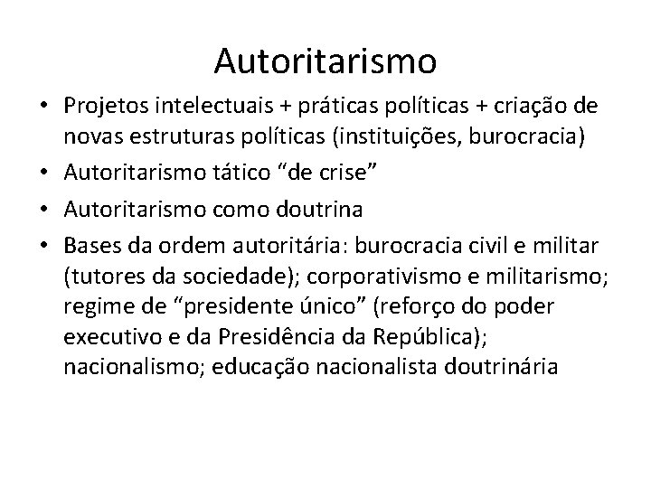 Autoritarismo • Projetos intelectuais + práticas políticas + criação de novas estruturas políticas (instituições,